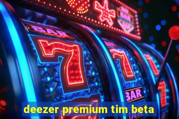 deezer premium tim beta